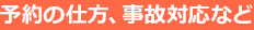 予約の仕方、事故対応など